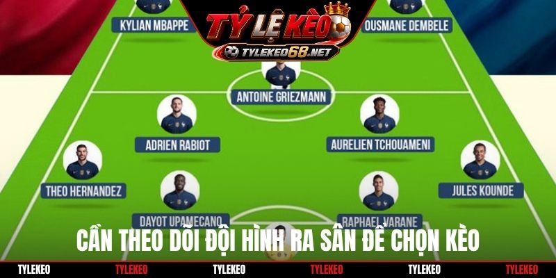 Cần theo dõi đội hình ra sân để chọn kèo