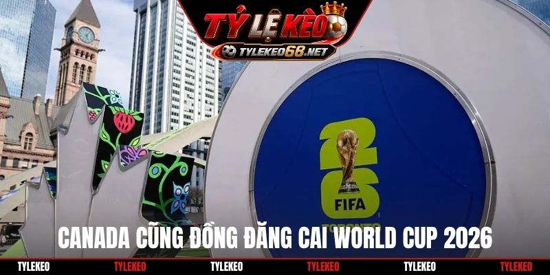 Canada cũng đồng đăng cai World Cup 2026