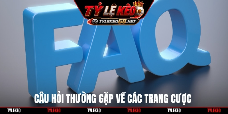 Câu hỏi thường gặp về các trang cược