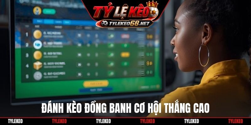 Đánh kèo đồng banh cơ hội thắng cao