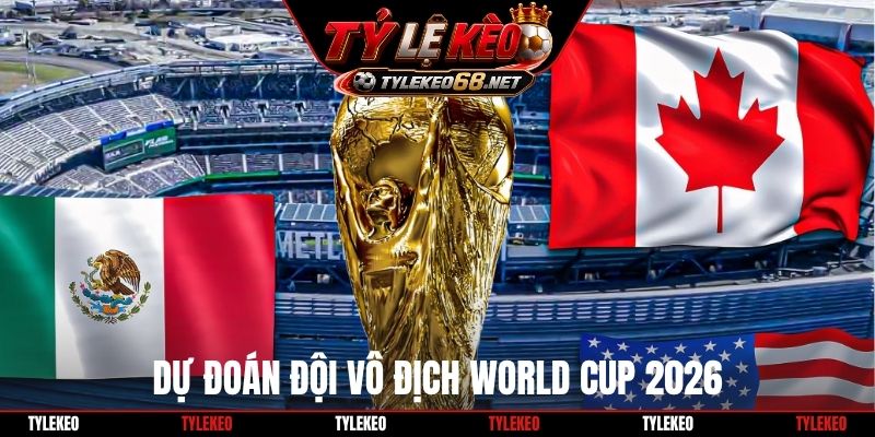 Dự đoán đội vô địch World Cup 2026