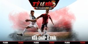 Kèo chấp 2 trái
