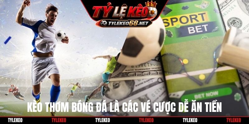 Kèo thơm bóng đá là các vé cược dễ ăn tiền