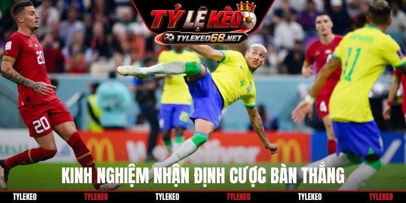 Kinh nghiệm nhận định cược bàn thắng