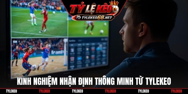 Kinh nghiệm nhận định thông minh từ Tylekeo