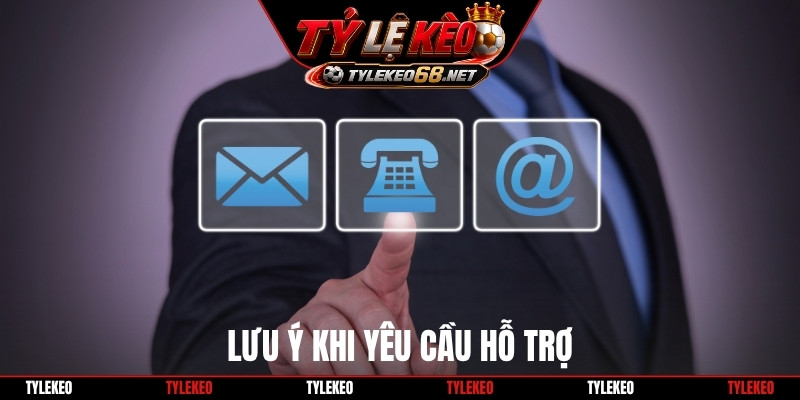 Lưu ý khi yêu cầu hỗ trợ