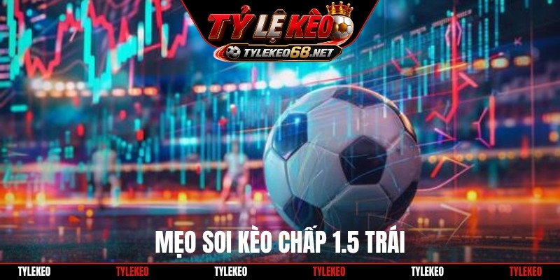 Mẹo soi kèo chấp 1.5 trái