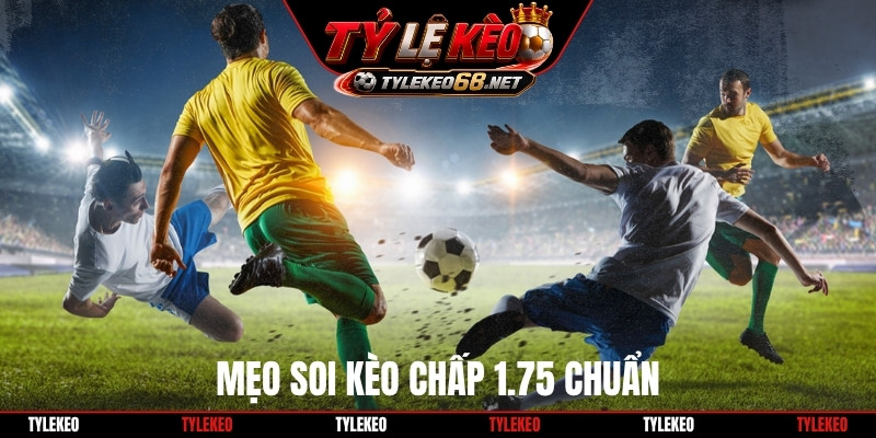 Mẹo soi kèo chấp 1.75 chuẩn