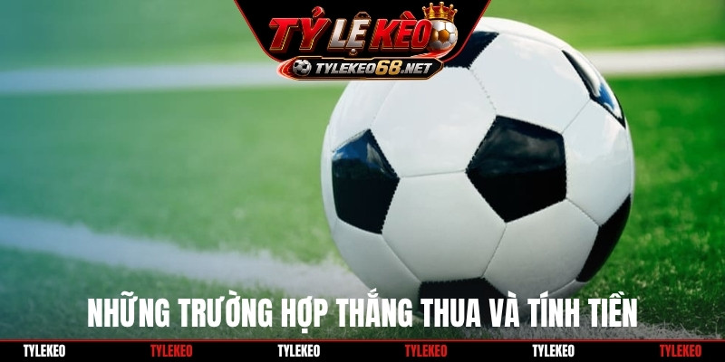 Những trường hợp thắng thua và tính tiền