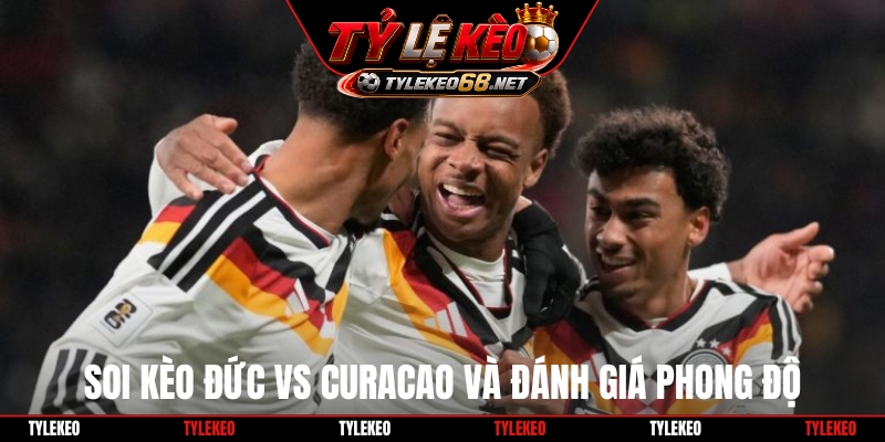 Soi kèo Đức vs Curacao và đánh giá phong độ