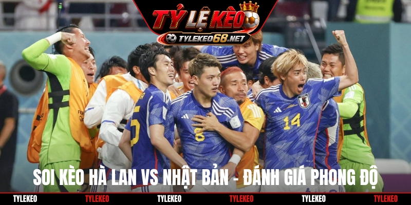 Soi kèo Hà Lan vs Nhật Bản - Đánh giá phong độ