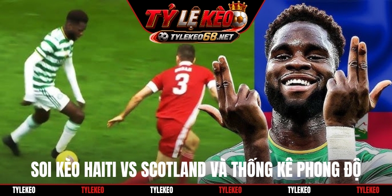 Soi kèo Haiti vs Scotland và thống kê phong độ