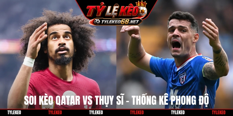 Soi kèo Qatar vs Thụy Sĩ - Thống kê phong độ