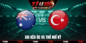 Soi Kèo Úc Vs Thổ Nhĩ Kỳ, 11h00 Ngày 14/06, World Cup 2026