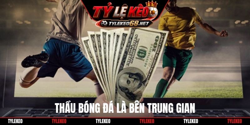 Thầu bóng đá là bên trung gian