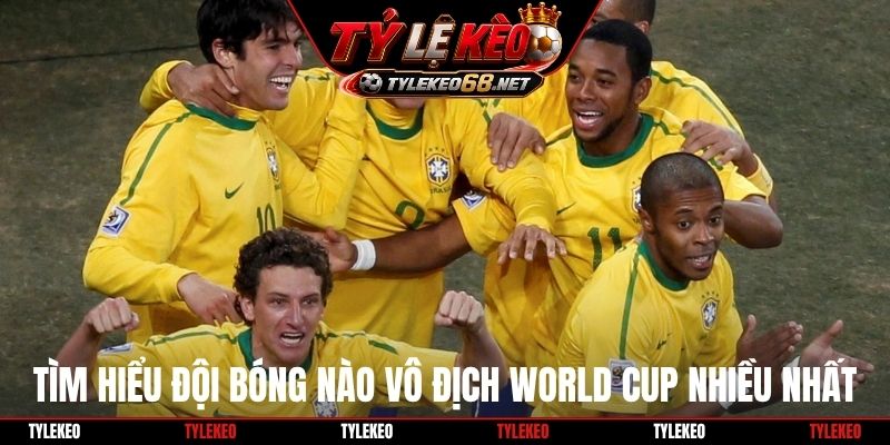 Tìm hiểu đội bóng nào vô địch World Cup nhiều nhất