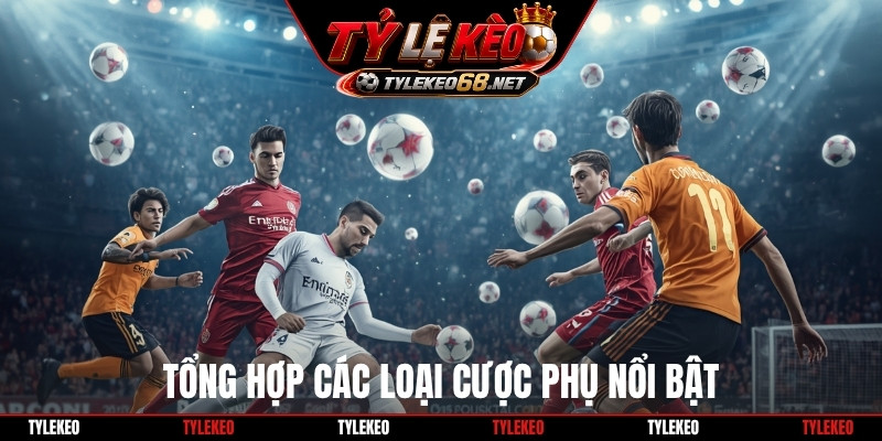 Tổng hợp các loại cược phụ nổi bật