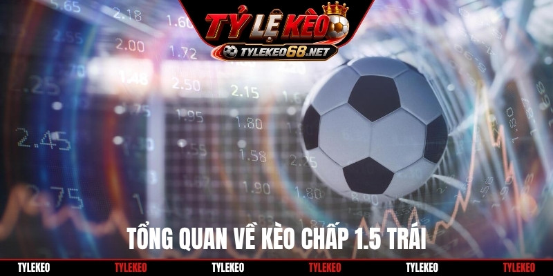 Tổng quan về kèo chấp 1.5 trái