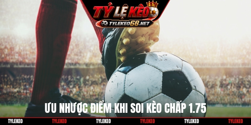 Ưu nhược điểm khi soi kèo chấp 1.75