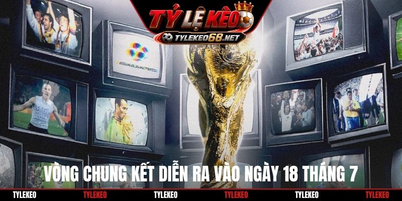 Vòng chung kết diễn ra vào ngày 18 tháng 7