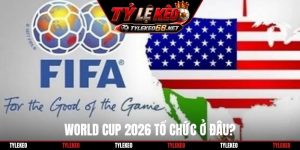 World Cup 2026 tổ chức ở đâu