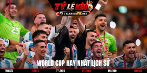 World Cup hay nhất lịch sử