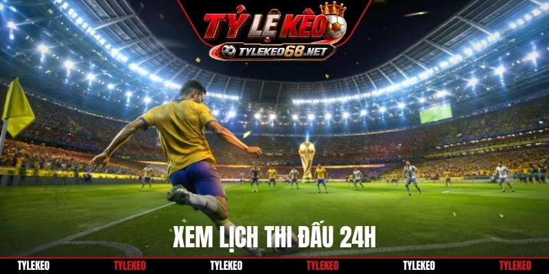 Xem lịch thi đấu 24h