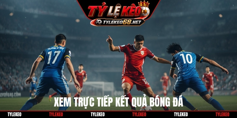 Xem trực tiếp kết quả bóng đá