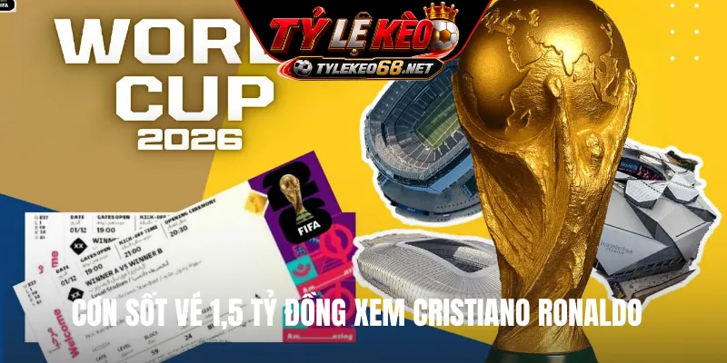 Cơn sốt vé 1,5 tỷ đồng xem Cristiano Ronaldo khắp toàn cầu