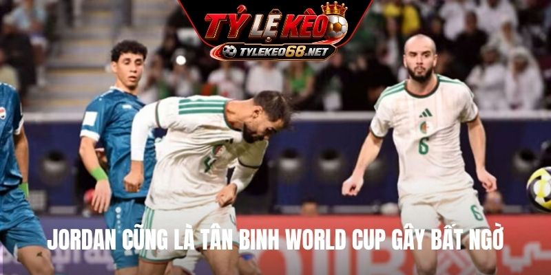 Jordan cũng là tân binh World Cup gây bất ngờ