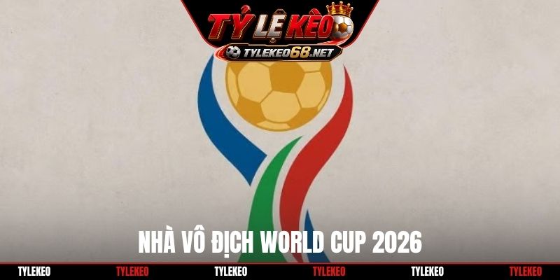 Nhà vô địch World Cup 2026