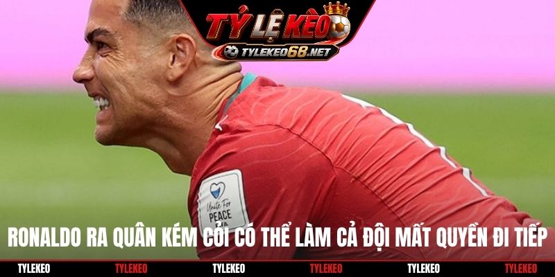 Ronaldo ra quân kém cỏi có thể làm cả đội mất quyền đi tiếp