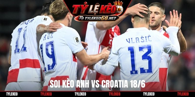 Soi kèo Anh vs Croatia 18/6
