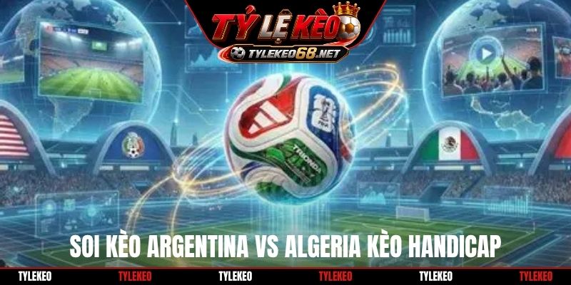 Soi kèo Argentina vs Algeria kèo Handicap