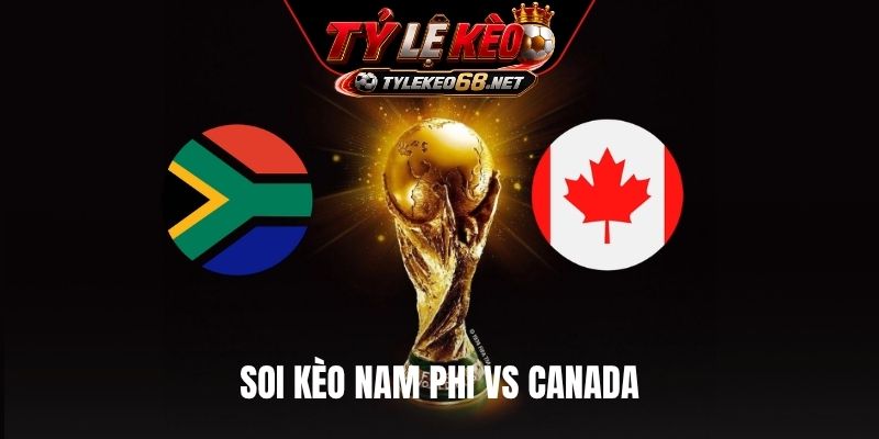 Soi Kèo Nam Phi Vs Canada, 02H30 Ngày 29/6, World Cup 2026