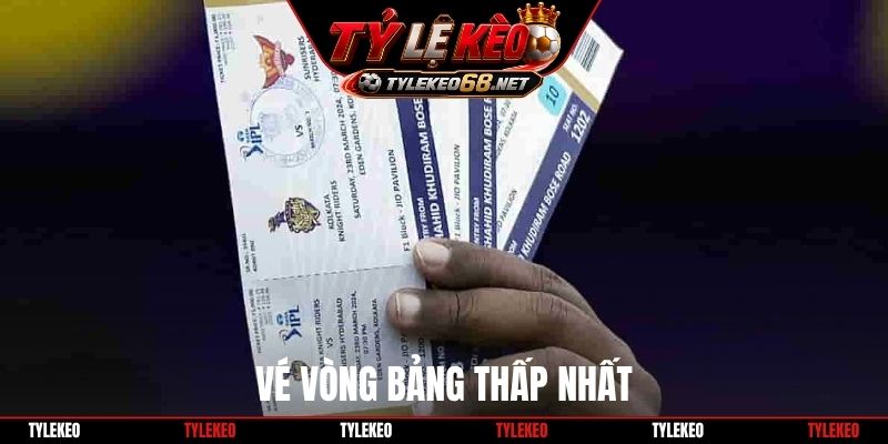 Vé vòng bảng thấp nhất