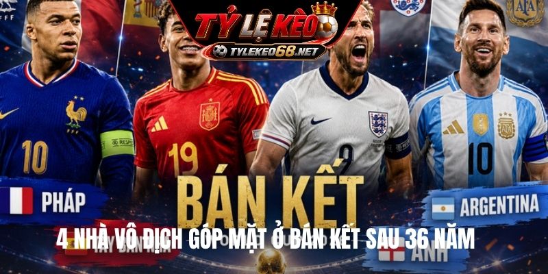 4 nhà vô địch góp mặt ở bán kết sau 36 năm