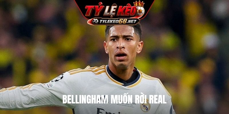 Bellingham muốn rời Real