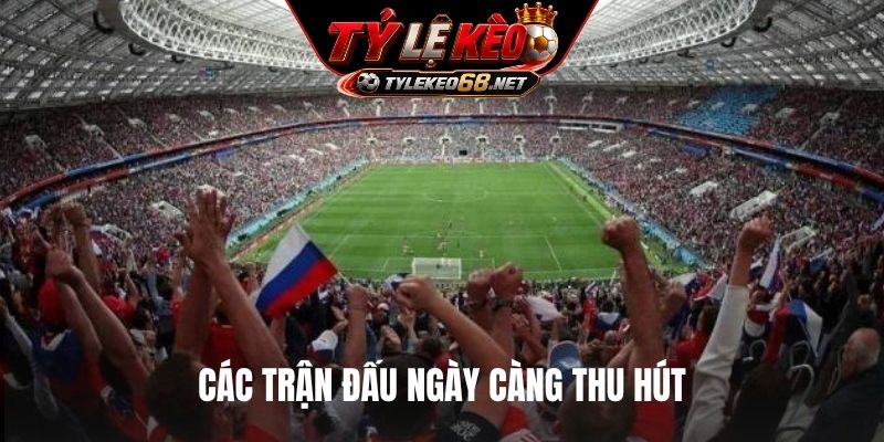 Các trận đấu ngày càng thu hút