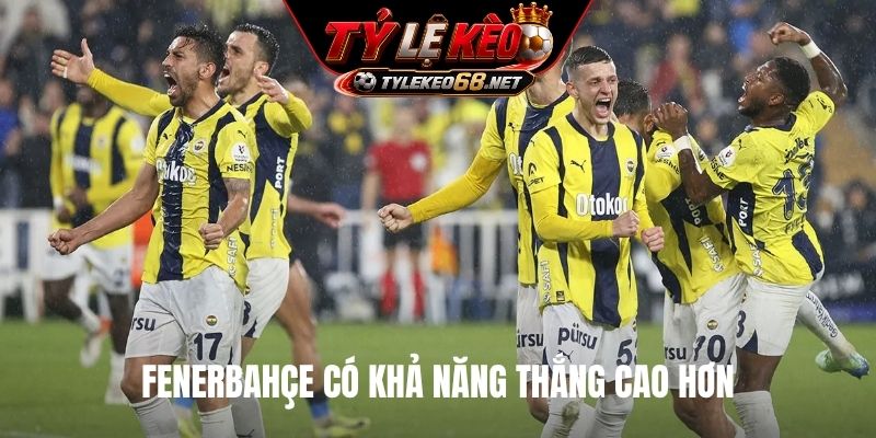 Fenerbahçe có khả năng thắng cao hơn