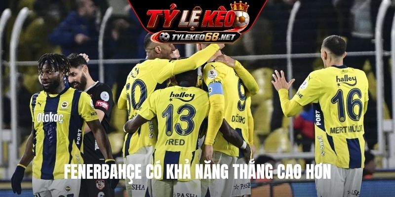 Fenerbahçe có khả năng thắng cao hơn