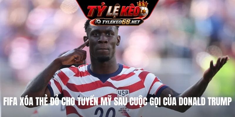 Fifa xóa thẻ đỏ cho tuyển Mỹ sau cuộc gọi của Donald Trump