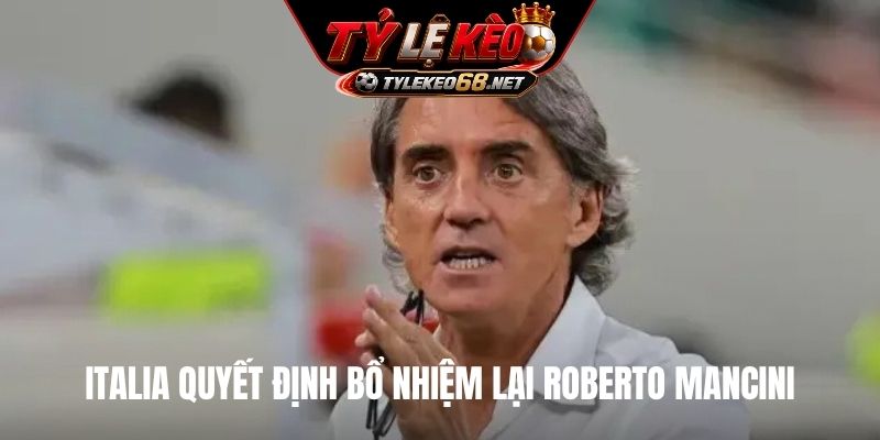 Italia quyết định bổ nhiệm lại Roberto Mancini
