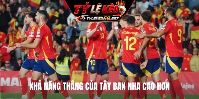 Khả năng thắng của Tây Ban Nha cao hơn