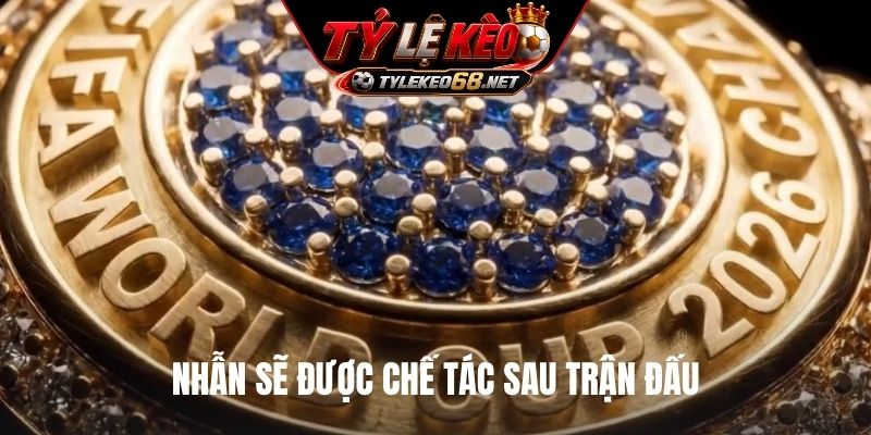 Nhẫn sẽ được chế tác sau trận đấu
