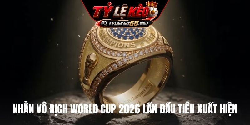 Nhẫn vô địch World Cup 2026 lần đầu tiên xuất hiện