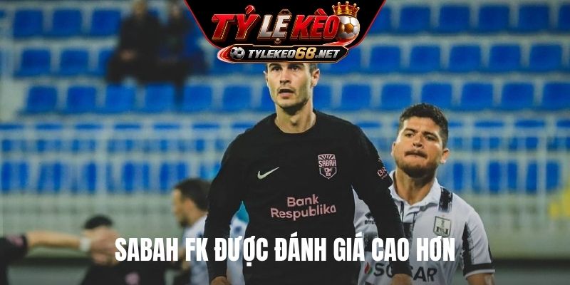 Sabah FK được đánh giá cao hơn