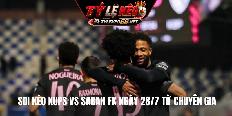 Soi kèo KuPS vs Sabah FK ngày 28/7 từ chuyên gia