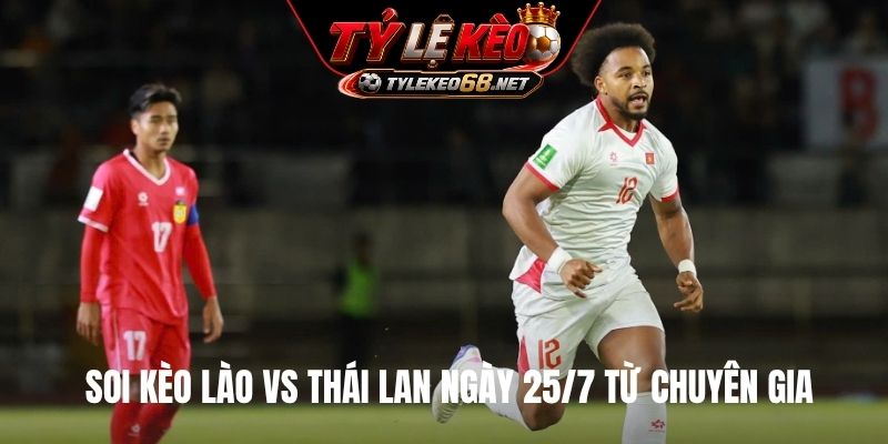 Soi kèo Lào vs Thái Lan ngày 25/7 từ chuyên gia