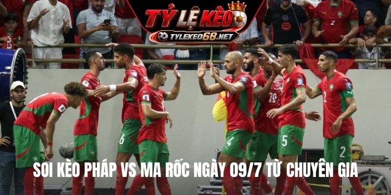 Soi kèo Pháp vs Ma Rốc ngày 09/7 từ chuyên gia